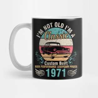 I'm Not Old I'm A Classic Custom Built High Performance Legendary Power 1971 Birthday 51 Years Old Mug